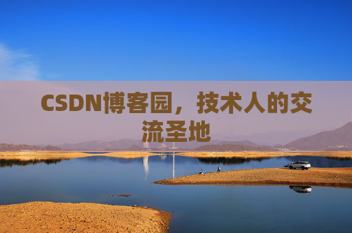 CSDN博客园,技术人的交流圣地 CSDN博客园,技术人的交流圣地